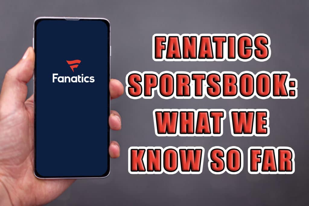 Fanatics Sportsbook Launch Details, Tipico Rumors, BetFanatics Branding