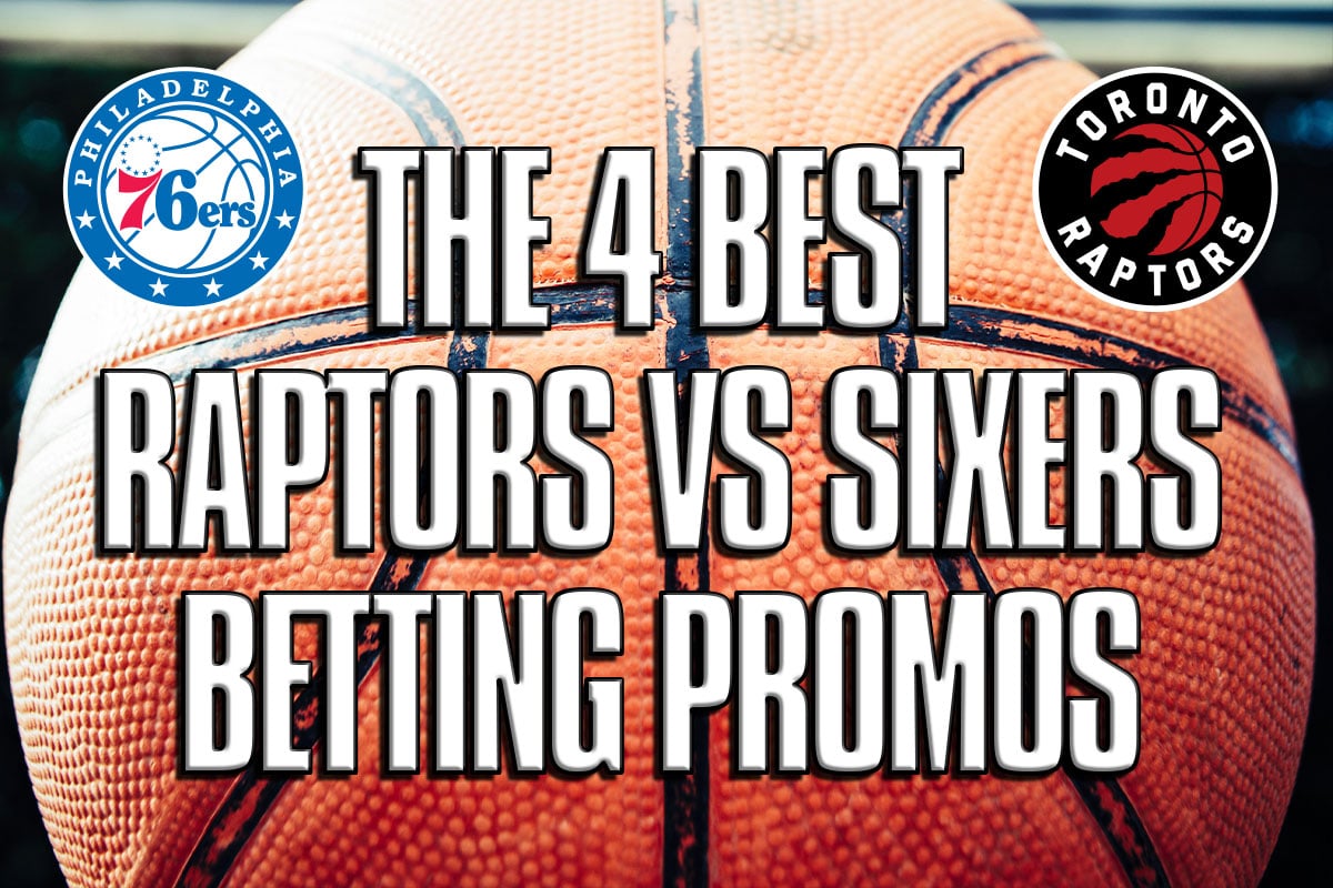 The 4 Best Raptors vs. Sixers Betting Promos, Sportsbook Bonuses