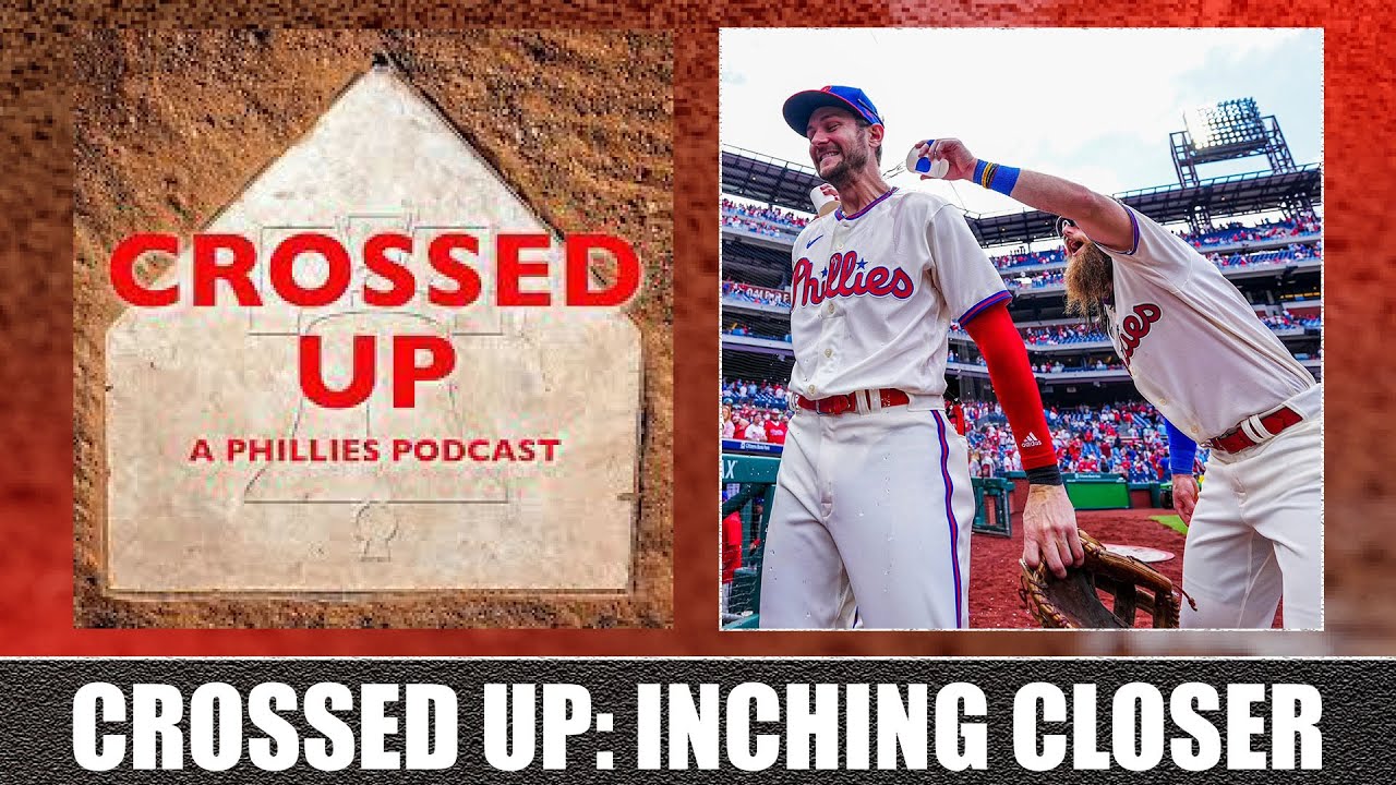 Crossed Up (A Phillies Podcast): Inching Closer
