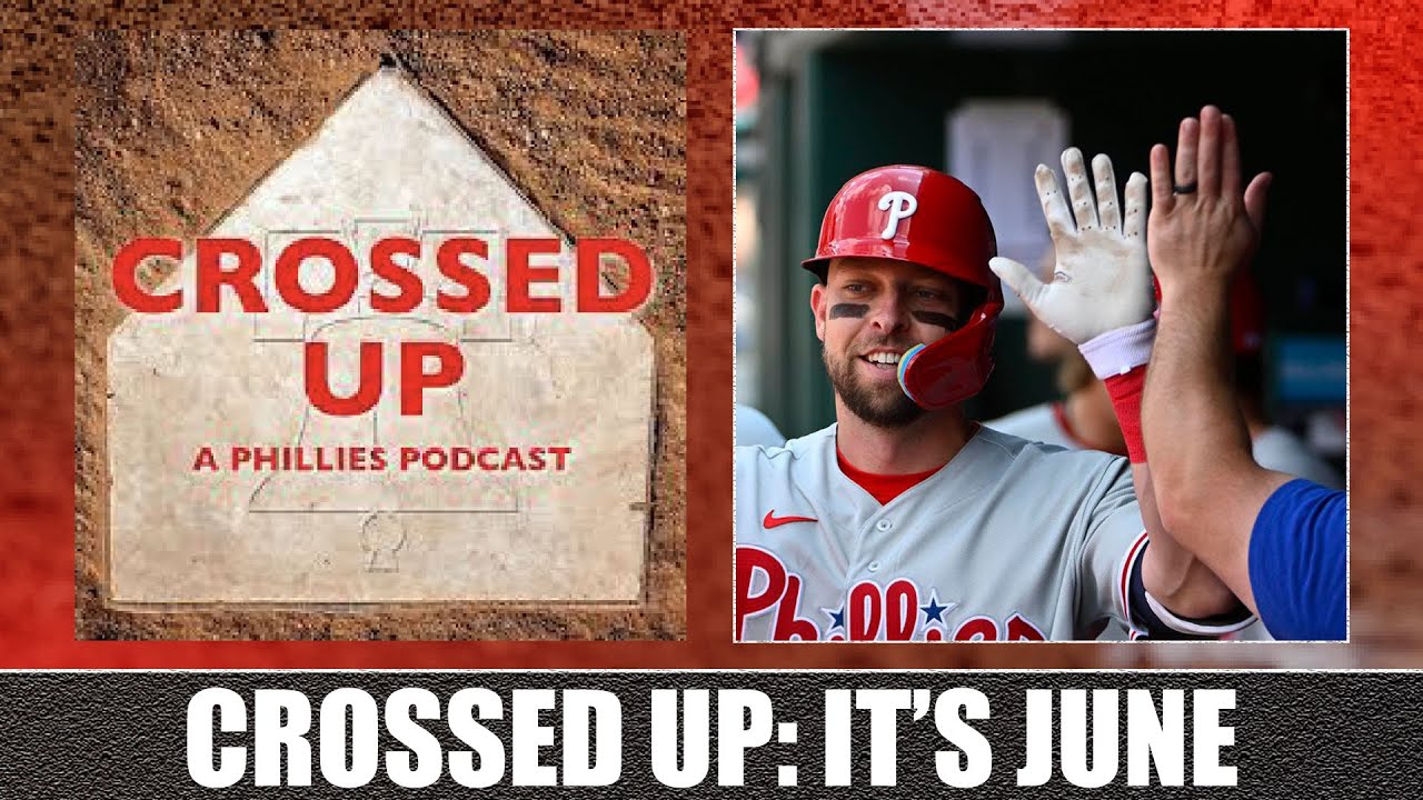Crossed Up (A Phillies Podcast): It’s June