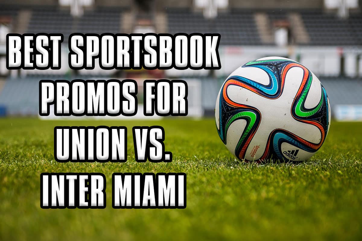 Best Sportsbook Promos for Union vs. Inter Miami Crossing Broad