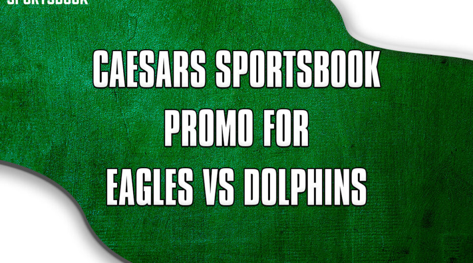 Caesars Sportsbook promo for Eagles-Dolphins