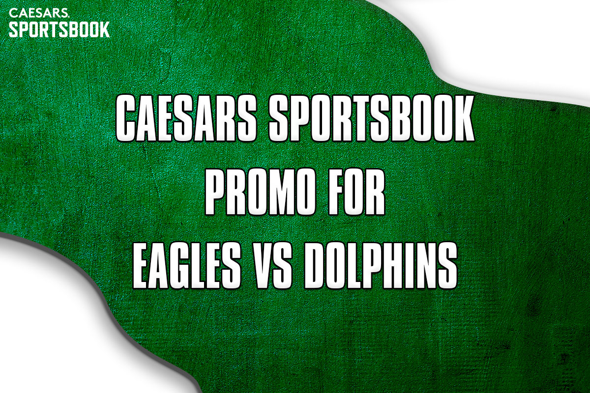 Caesars Sportsbook promo for Eagles-Dolphins