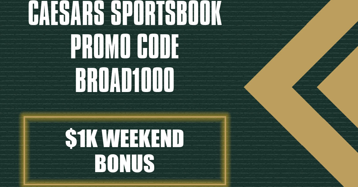 Caesars Sportsbook Promo Code BROAD1000 Activates 1K Weekend Bonus